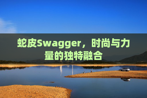 蛇皮Swagger，时尚与力量的独特融合